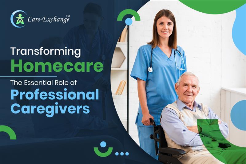 Transforming Homecare: The Essential Role of Professional Caregivers